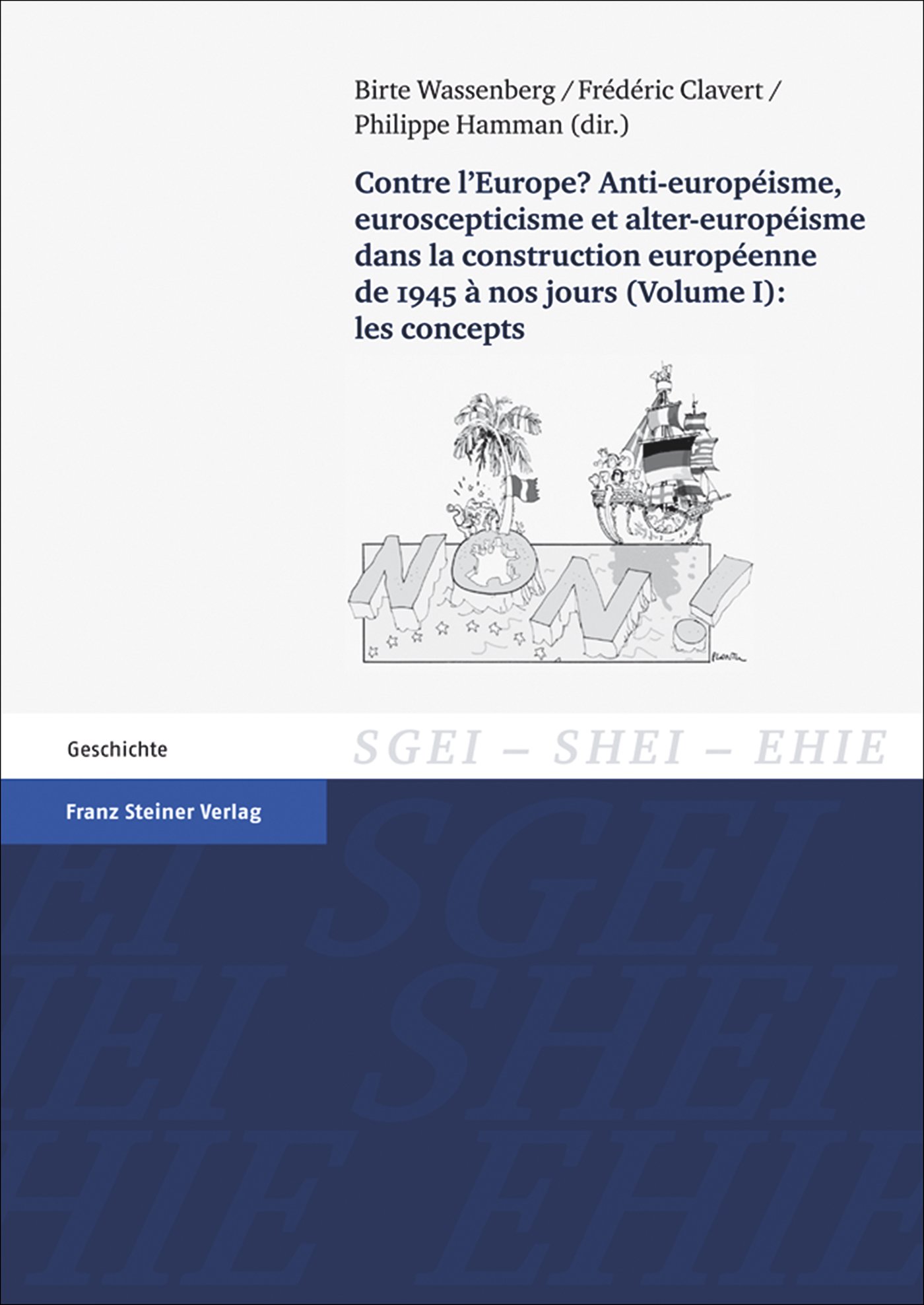 Contre l'Europe? Anti-europeisme, euroscepticisme et alter-europeisme dans la construction europeenne de 1945 a nos jours. Vol. 1: les concepts