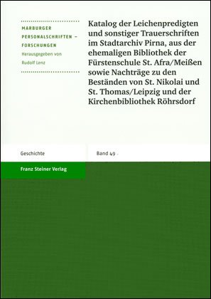 Katalog der Leichenpredigten und sonstiger  Trauerschriften im Stadtarchiv Pirna, aus der ehemaligen Bibliothek der  Fürstenschule St. Afra/Meißen sowie Nachträge zu den Beständen von St. Ni