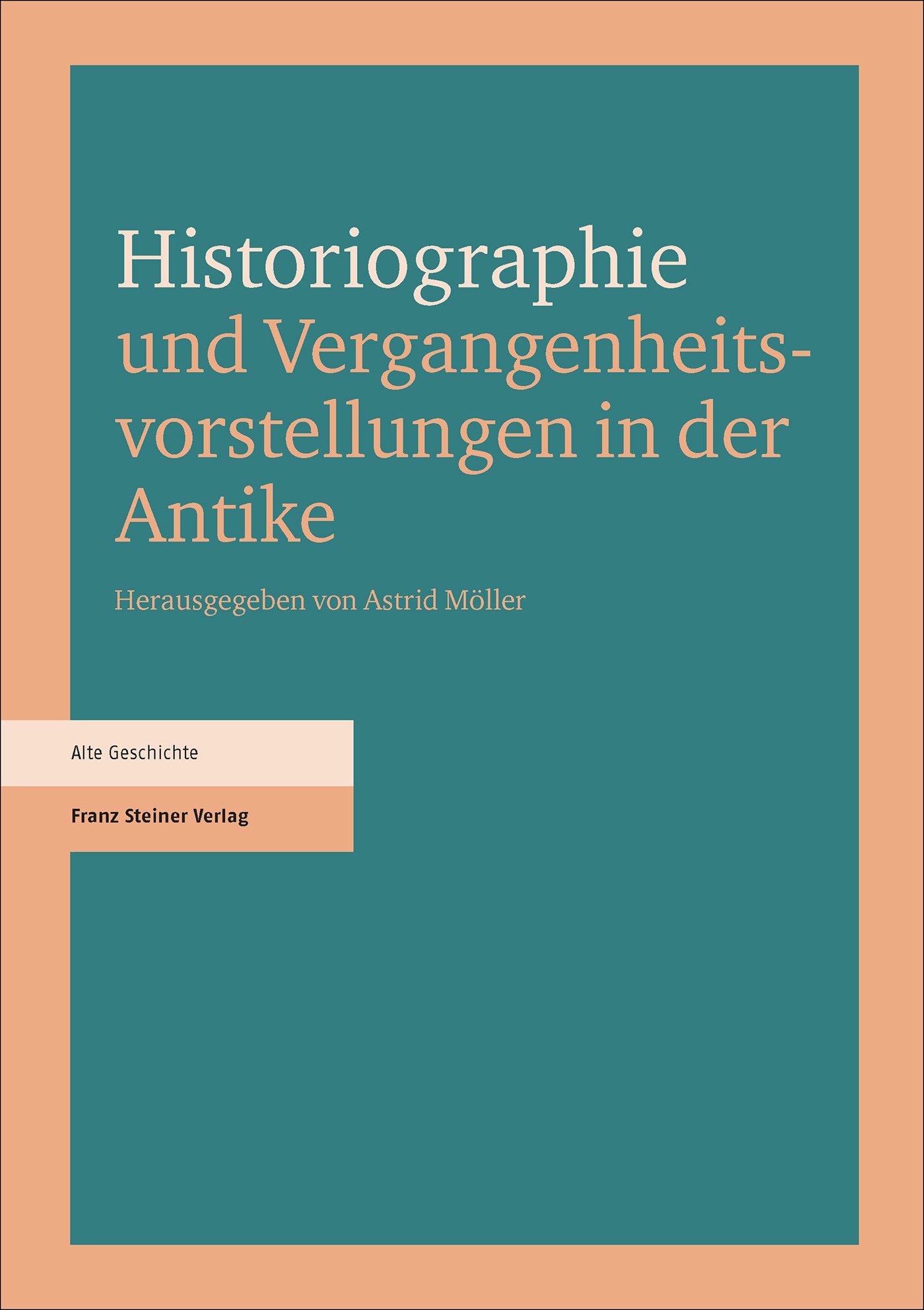 Historiographie und Vergangenheitsvorstellungen in der Antike