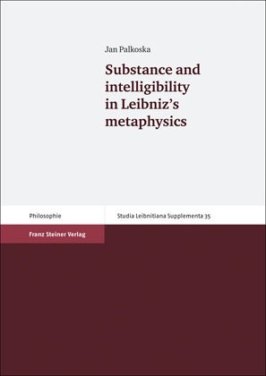 Substance and intelligibility in Leibniz's metaphysics