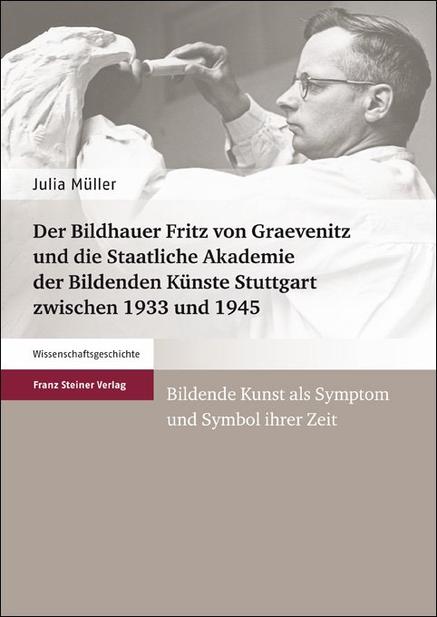 Der Bildhauer Fritz von Graevenitz und die Staatliche Akademie der Bildenden Künste Stuttgart zwischen 1933 und 1945