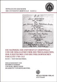 Die Matrikel der Universität Greifswald und die Dekanatsbücher der Theologischen, der Juristischen und der Philosophischen Fakultät 1700–1821 Bd. 1: Text der Matrikel November 1700 bis Mai 1