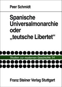Spanische Universalmonarchie oder "teutsche Libertet"