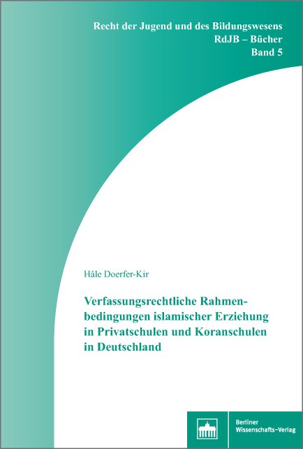 Verfassungsrechtliche Rahmenbedingungen islamischer Erziehung in Privatschulen und Koranschulen in Deutschland