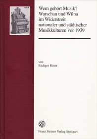 Wem gehört Musik? Warschau und Wilna im Widerstreit nationaler und städtischer Musikkulturen vor 1939