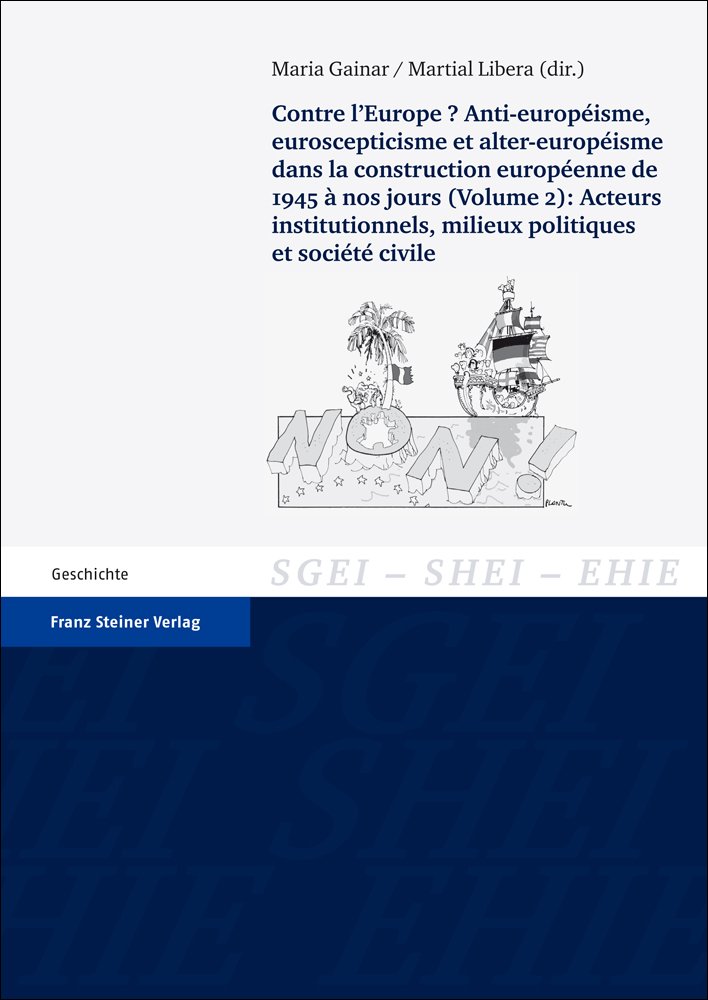 Contre l'Europe? Anti-européisme, euroscepticisme et alter-européisme dans la construction européenne, de 1945 à nos jours. Vol. 2: Acteurs institutionnels, milieux politiques et société civ