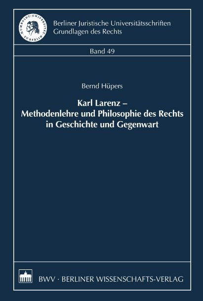 Karl Larenz – Methodenlehre und Philosophie des Rechts in Geschichte und Gegenwart